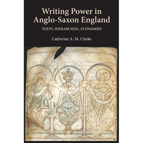 Anglo-Saxon Studies Writing Power in Anglo-Saxon England: Texts, Hierarchies, Economies, Book 17, (Hardcover)