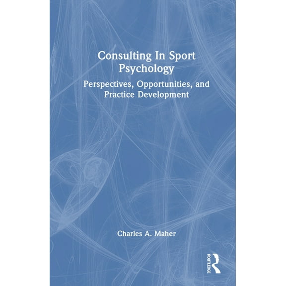 Consulting In Sport Psychology: Perspectives, Opportunities, and Practice Development, (Hardcover)