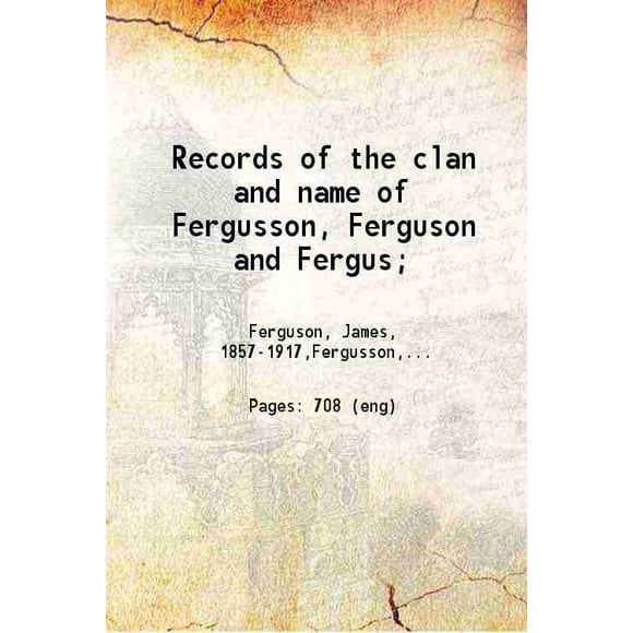 Records of the clan and name of Fergusson Ferguson and Fergus 1895 [Hardcover]