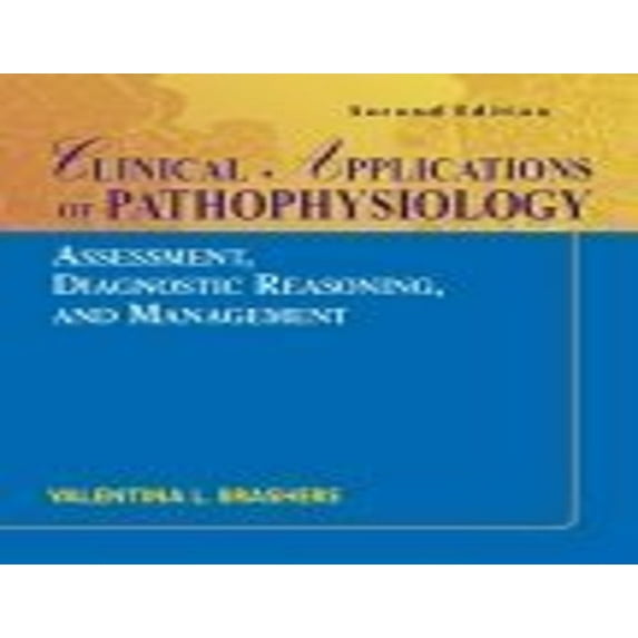 Pre-Owned Clinical Applications of Pathophysiology: Assessment, Diagnostic Reasoning, and Management (Paperback) 0323016235 9780323016230