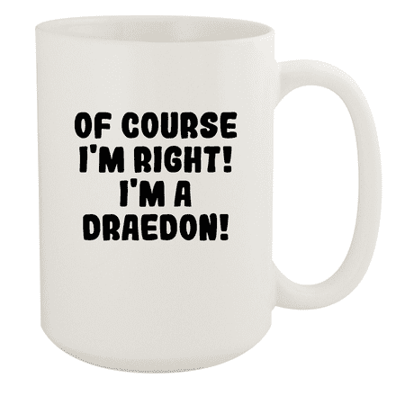 

Of Course I m Right! I m A Draedon! - Ceramic 15oz White Mug White