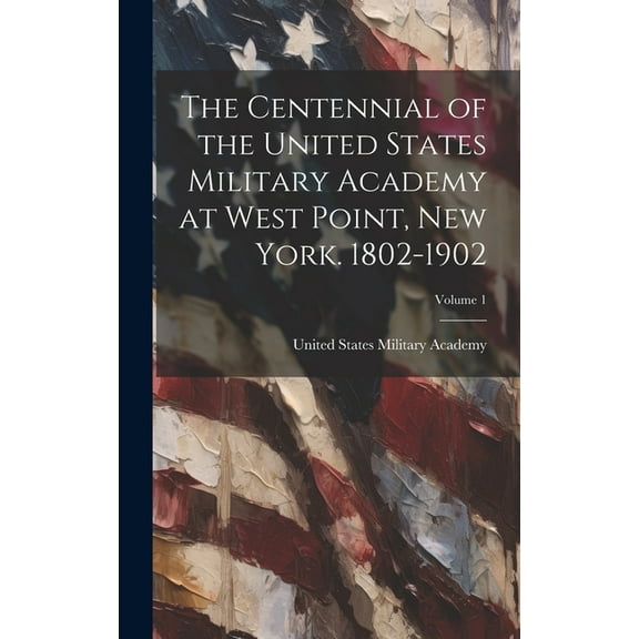 The Centennial of the United States Military Academy at West Point, New York. 1802-1902; Volume 1 (Hardcover)