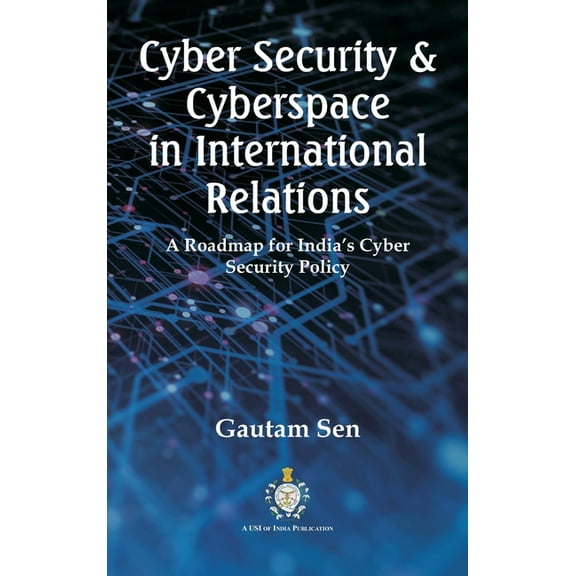 Cyber Security & Cyberspace in International Relations: A Roadmap for India's Cyber Security Policy, (Hardcover)