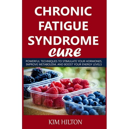Chronic Fatigue Syndrome Cure: Powerful Techniques to Stimulate Your Hormones, Improve Metabolism, and Boost Your Energy Levels (Best Way To Boost Energy Levels)