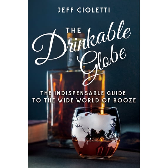 Pre-Owned The Drinkable Globe: The Indispensable Guide to the Wide World of Booze (Hardcover) 1681625709 9781681625706