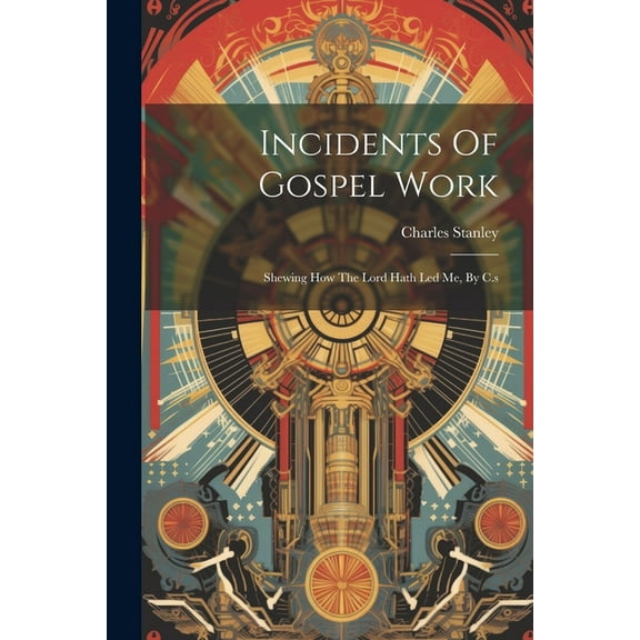 Incidents Of Gospel Work: Shewing How The Lord Hath Led Me, By C.s (Paperback)