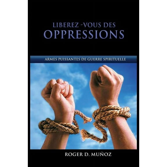 Libérez-vous des Oppressions: Armes Puissantes de Guerre Spirituelle (Paperback)