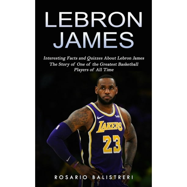 Lebron James Interesting Facts and Quizzes About Lebron James (The