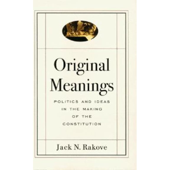 Pre-Owned Original Meanings: Politics and Ideas in the Making of the Constitution (Hardcover) 0394578589 9780394578583