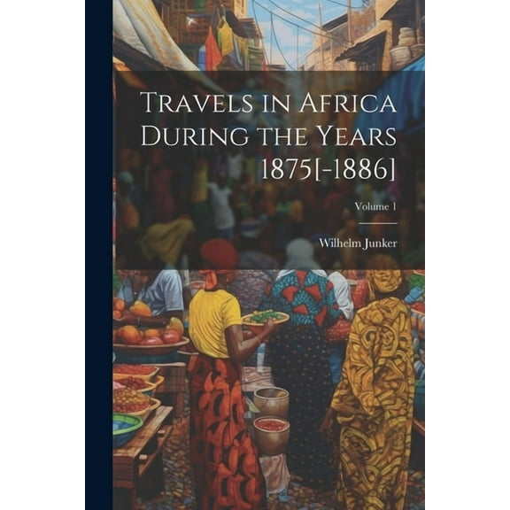 Travels in Africa During the Years 1875[-1886]; Volume 1 (Paperback)