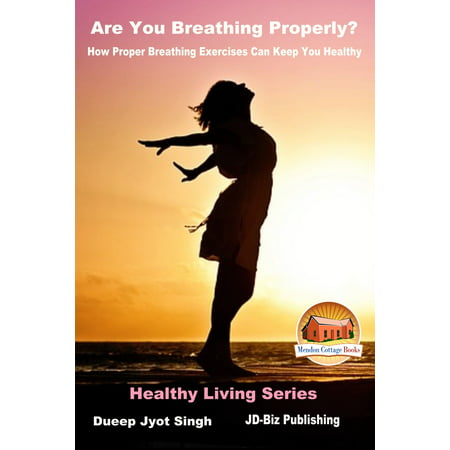 Are You Breathing Properly?: How Proper Breathing Exercises Can Keep You Healthy -