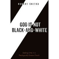 God Is Not Black-And-White: Seeking Unity in a Theologically Diverse Church (Paperback)