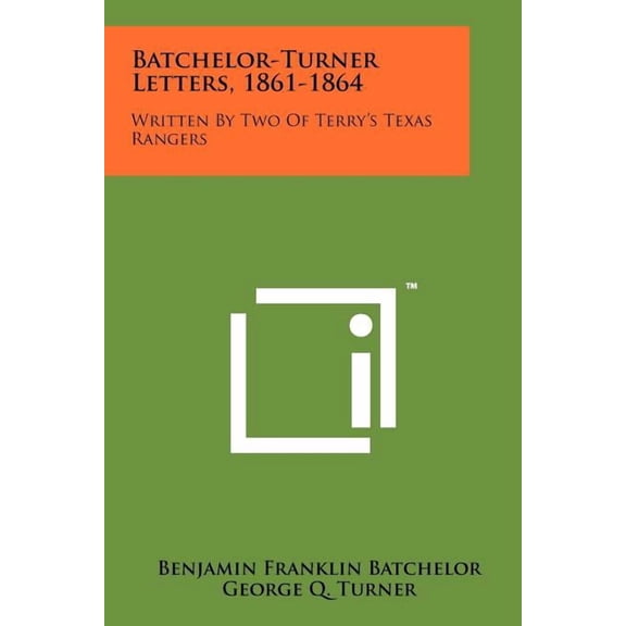 Batchelor-Turner Letters, 1861-1864: Written By Two Of Terry's Texas Rangers, (Paperback)