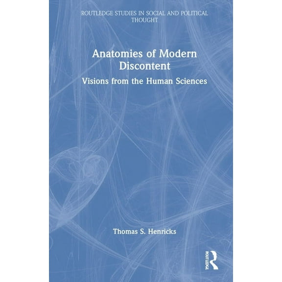 Routledge Studies in Social and Politica Anatomies of Modern Discontent: Visions from the Human Sciences, (Hardcover)