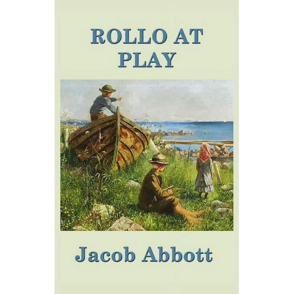 Rollo at Play: A Classic Juvenile Story of Play, Conduct, and Everyday Learning, (Hardcover)