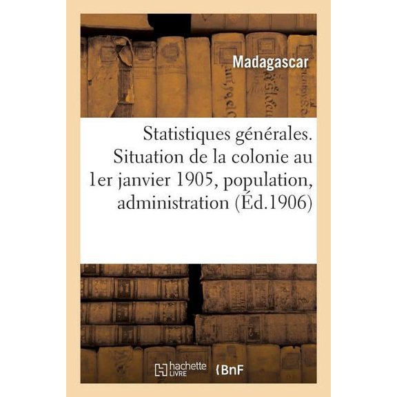 Sciences Sociales Statistiques GÃ©nÃ©rales. Situation de la Colonie Au 1er Janvier 1905: Population, Administration, (Paperback)