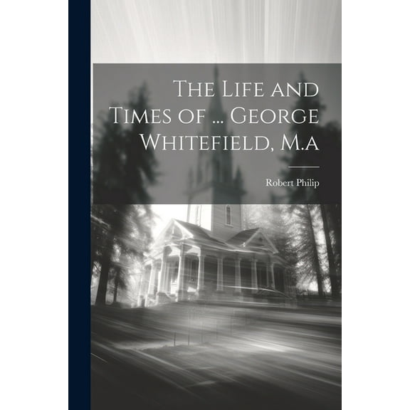 The Life and Times of ... George Whitefield, M.a (Paperback)