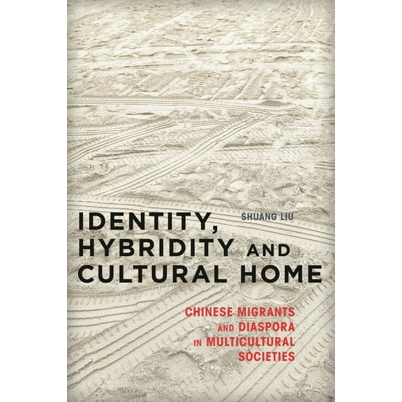 Identity, Hybridity and Cultural Home: Chinese Migrants and Diaspora in Multicultural Societies, (Paperback)