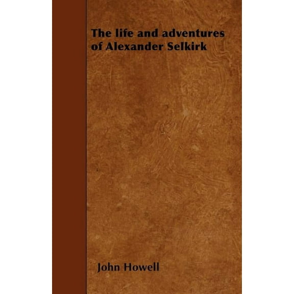 The life and adventures of Alexander Selkirk (Paperback)