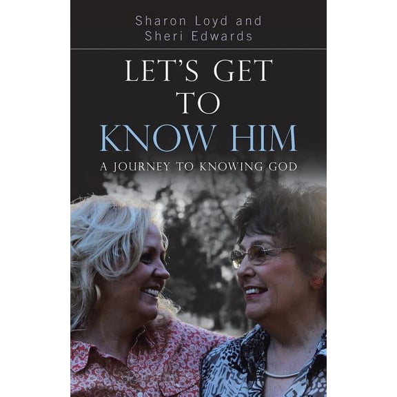 Let?s Get to Know Him : A Journey to Knowing God