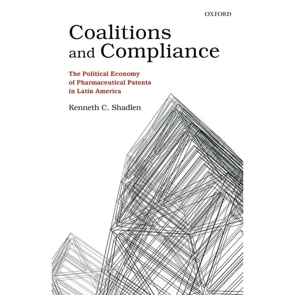 Coalitions and Compliance: The Political Economy of Pharmaceutical Patents in Latin America, (Hardcover)