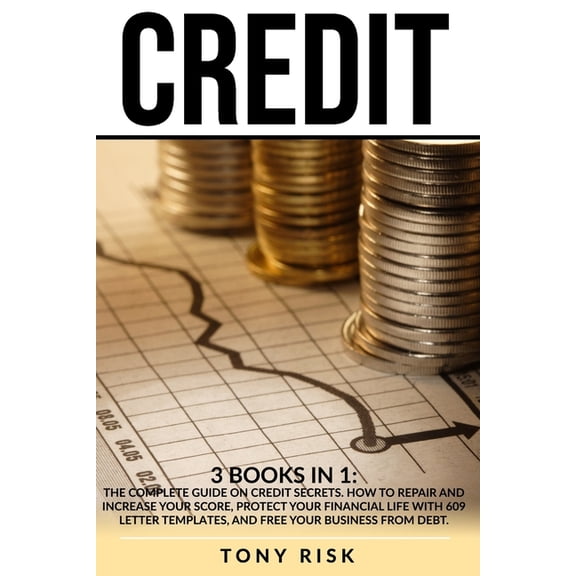 Credit: 3 books in 1: The Complete Guide on Credit Secrets. How to repair and increase your score, protect your financial life with 609 letter templates, and free your business from debt. (Paperback)