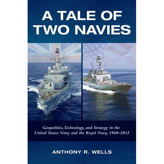 Pre-Owned A Tale of Two Navies: Geopolitics, Technology, and Strategy in the United States Navy and the Royal Navy, 1960-2015 (Hardcover) 1682471209 9781682471203