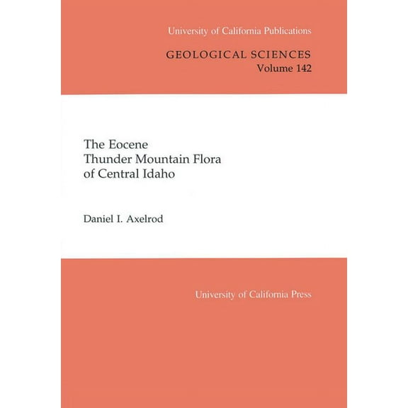 Uc Publications in Geological Sciences The Eocene Thunder Mountain Flora of Central Idaho: Volume 142, Book 142, (Paperback)