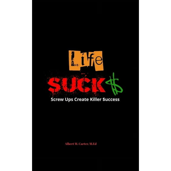 Life SUCKS: Screw Ups Create Killer Success, (Paperback)