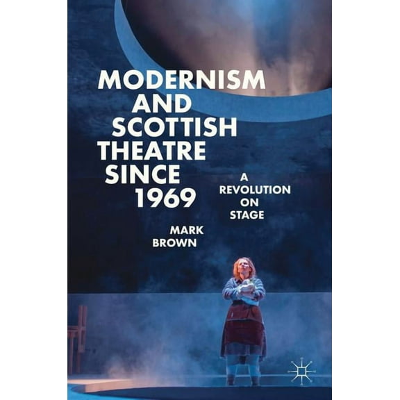 Modernism and Scottish Theatre Since 1969: A Revolution on Stage, (Hardcover)