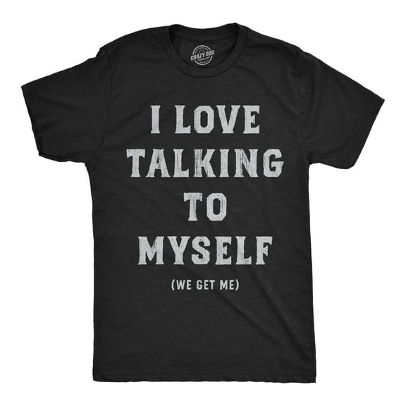 Mens Funny T Shirts I Love Talking to Myself We Get Me Sarcastic Graphic Novelty Tee for Men Graphic Tees