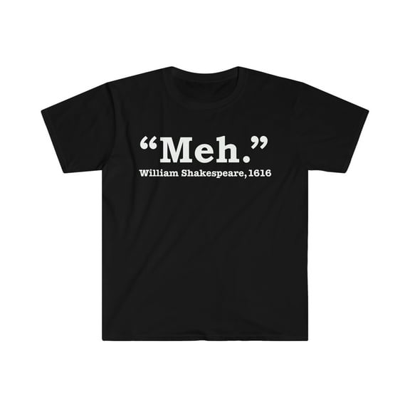 Meh Unisex T-shirt S-3XL William Shakespeare 1616 Quote