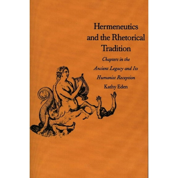 Yale Studies in Hermeneutics: Hermeneutics and the Rhetorical Tradition : Chapters in the Ancient Legacy and Its Humanist Reception (Paperback)