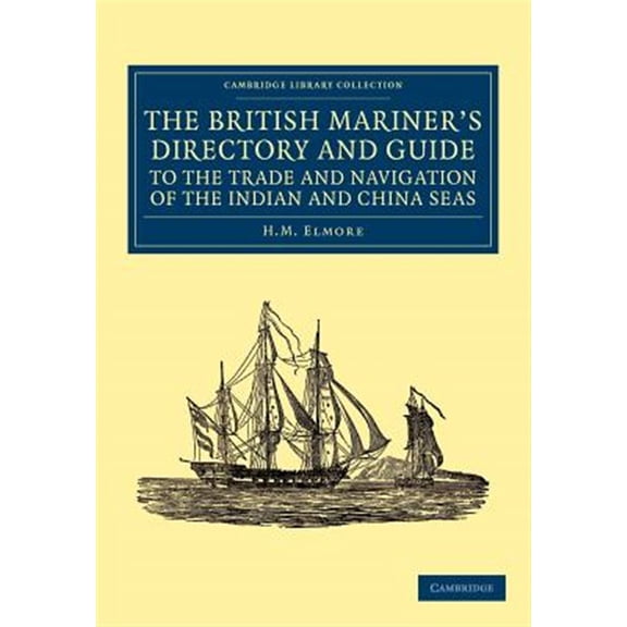 Pre-Owned Cambridge Library Collection - Maritime The British Mariner's Directory and Guide to the Trade and Navigation of the Indian and China Seas, (Paperback)