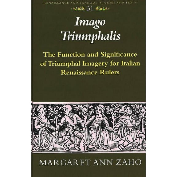 Renaissance and Baroque Imago Triumphalis: The Function and Significance of Triumphal Imagery for Italian Renaissance Rulers, Book 31, (Hardcover)