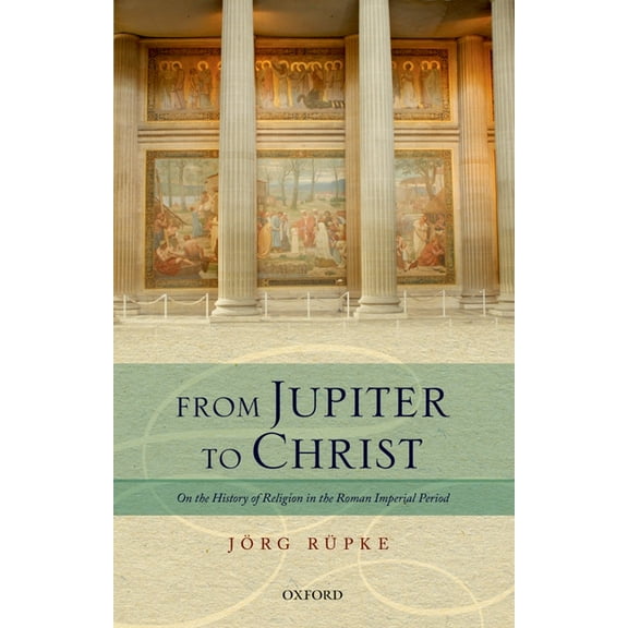 From Jupiter to Christ: On the History of Religion in the Roman Imperial Period, (Hardcover)