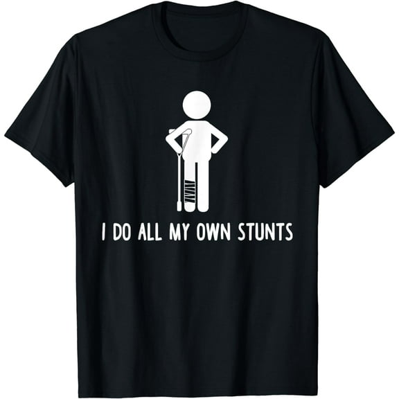 I Do All My Own Stunts Shirt Get Well Gift Funny Injury Leg T-Shirt