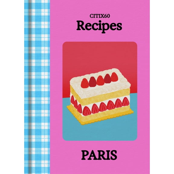 Paris: CITIx60 Recipes: Local Tastemakers Bring You 60 Recipes of the City, (Hardcover)