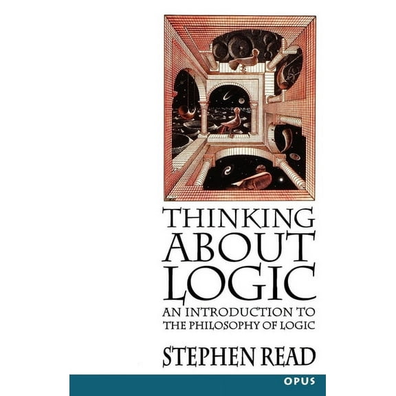 Opus Thinking about Logic: An Introduction to the Philosophy of Logic, (Paperback)