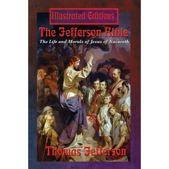 The Jefferson Bible: The Life and Morals of Jesus of Nazareth (Illustrated Edition), (Paperback)