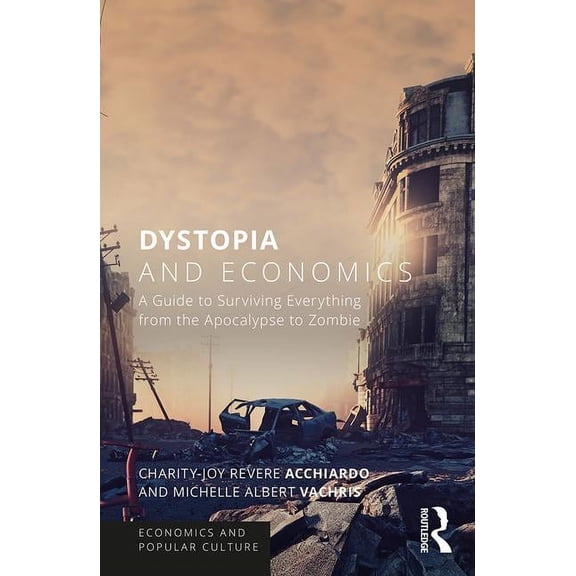 Routledge Economics and Popular Culture Dystopia and Economics: A Guide to Surviving Everything from the Apocalypse to Zombies, (Paperback)