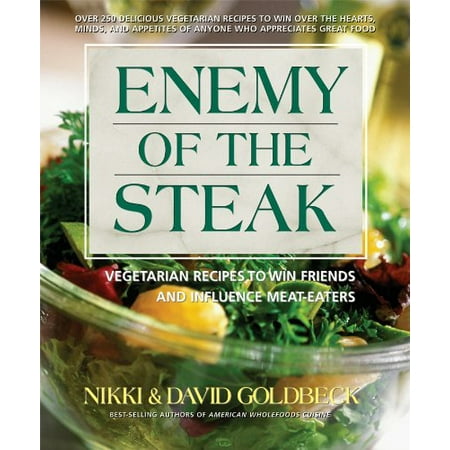 Enemy Of The Steak: Vegetarian Recipes To Win Friends And Influence (Best Vegetarian Recipes For Meat Eaters)