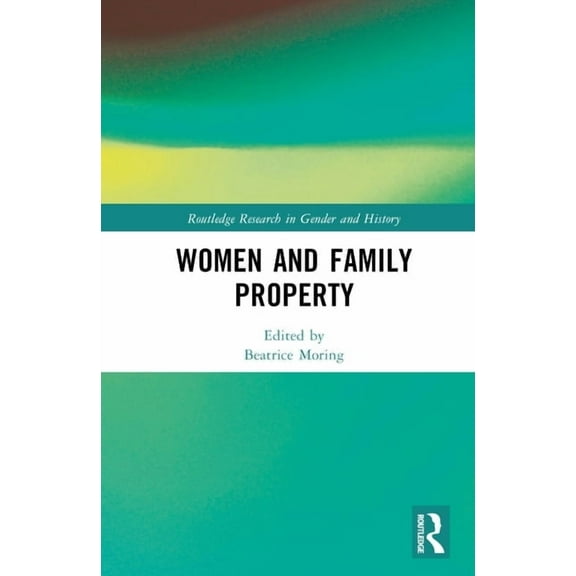 Routledge Research in Gender and History Women and Family Property, (Hardcover)