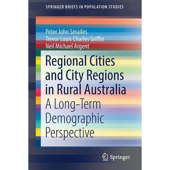 Springerbriefs in Population Studies Regional Cities and City Regions in Rural Australia: A Long-Term Demographic Perspective, (Paperback)