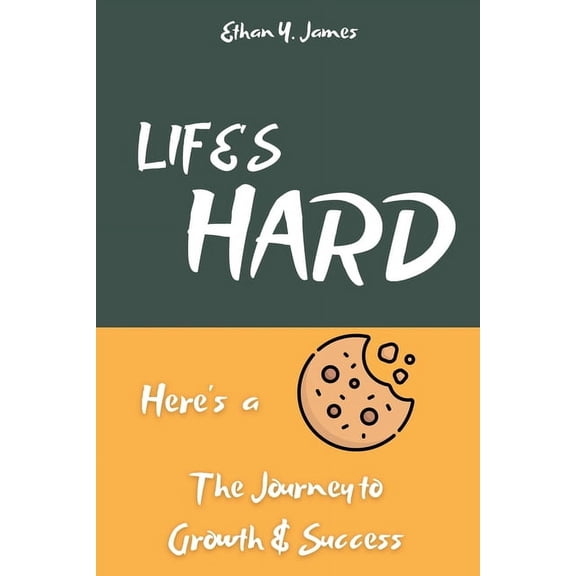 Life's Hard Here's a Cookie: The Journey to Growth and Success, (Paperback)