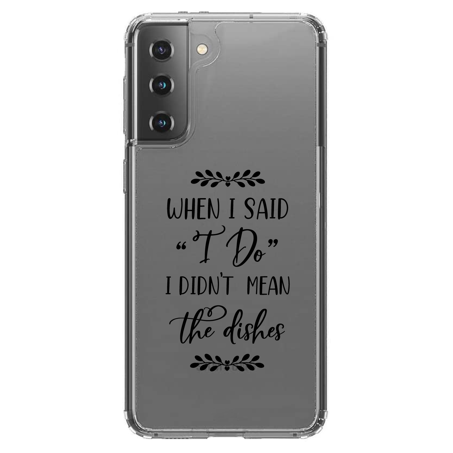 DistinctInk Clear Shockproof Hybrid Case for Galaxy S21 5G (6.2" Screen) - TPU Bumper Acrylic Back Tempered Glass Screen Protector - When I Said I Do, I Didn't Mean the Dishes - image 1 of 2