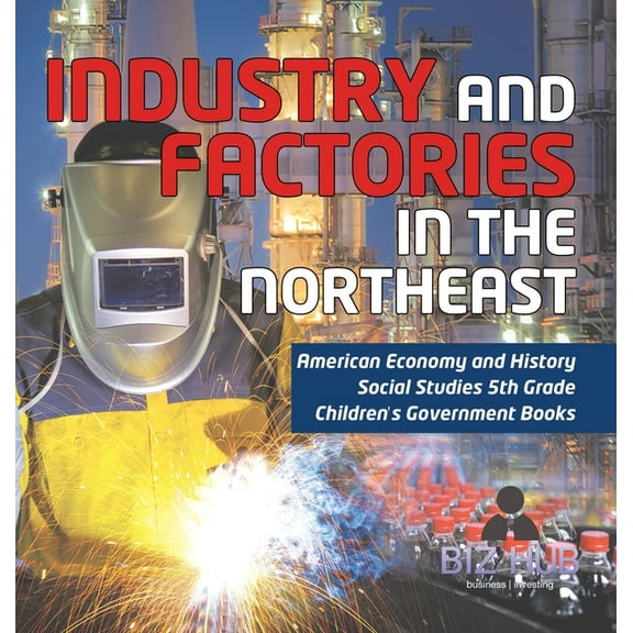 Industry and Factories in the Northeast American Economy and History Social Studies 5th Grade Children's Government Books (Hardcover)