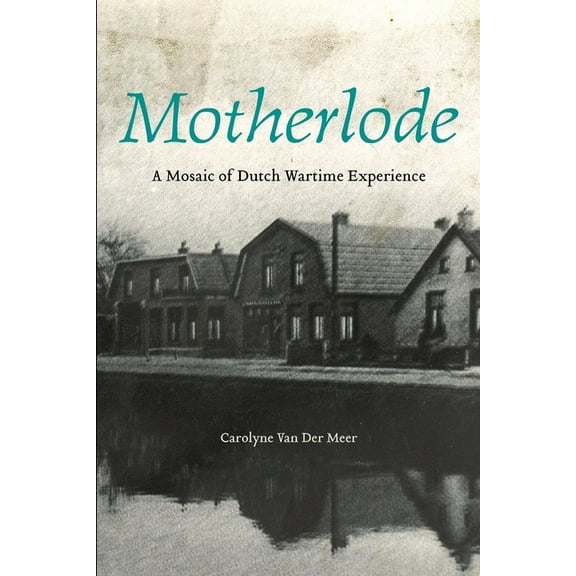 Life Writing Motherlode: A Mosaic of Dutch Wartime Experience, Book 50, (Paperback)