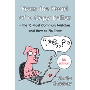 From the Heart of a Copy Editor - The 10 Most Common Mistakes and How to Fix Them: An Experienced Editor and Qualified Proofreader Shows You How to Cut Your Copy Editing and Proofreading Bills (Paperb