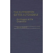 Contributions in Economics and Economic The Suppression of the Automobile: Skulduggery at the Crossroads, (Hardcover)